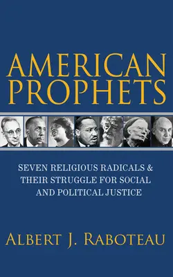 Američtí proroci: Sedm náboženských radikálů a jejich boj za sociální a politickou spravedlnost - American Prophets: Seven Religious Radicals and Their Struggle for Social and Political Justice