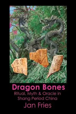 Dračí kosti: Rituály, mýty a věštby v Číně období Šang - Dragon Bones: Ritual, Myth and Oracle in Shang Period China