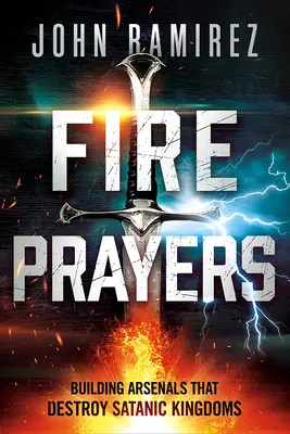Ohnivé modlitby: Budování arzenálu, který ničí satanská království - Fire Prayers: Building Arsenals That Destroy Satanic Kingdoms