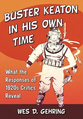 Buster Keaton ve své době: Co prozrazují ohlasy kritiků z 20. let 20. století - Buster Keaton in His Own Time: What the Responses of 1920s Critics Reveal