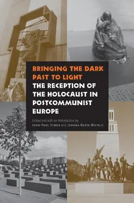 Vynášení temné minulosti na světlo: Tmavá minulost: recepce holocaustu v postkomunistické Evropě - Bringing the Dark Past to Light: The Reception of the Holocaust in Postcommunist Europe