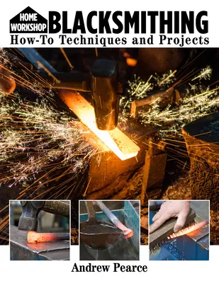 Domácí dílna Kovářství pro začátečníky: Jak na to, techniky a projekty - Home Workshop Blacksmithing for Beginners: How-To Techniques and Projects