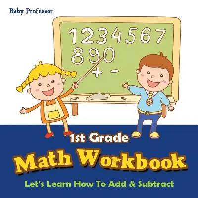 Pracovní sešit k matematice pro 1. třídu: Učíme se sčítat a odčítat - 1st Grade Math Workbook: Let's Learn How To Add & Subtract