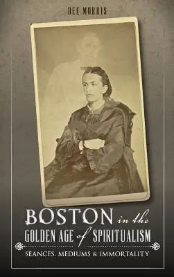 Boston ve zlatém věku spiritismu: Seance, média a nesmrtelnost - Boston in the Golden Age of Spiritualism: Seances, Mediums & Immortality
