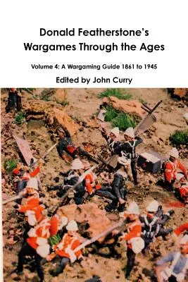 Donald Featherstones Wargames Through the Ages Volume 4: A Wargaming Guide 1861 to 1945 (Válečné hry v průběhu věků, 4. díl) - Donald Featherstones Wargames Through the Ages Volume 4: A Wargaming Guide 1861 to 1945
