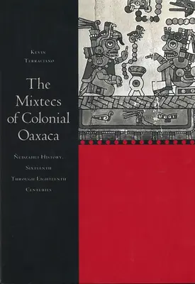 Mixtékové z koloniální Oaxacy: Dějiny Nudzahui, šestnácté až osmnácté století. - The Mixtecs of Colonial Oaxaca: Nudzahui History, Sixteenth Through Eighteenth Centuries