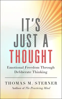 Je to jen myšlenka: Emocionální svoboda prostřednictvím záměrného myšlení - It's Just a Thought: Emotional Freedom Through Deliberate Thinking