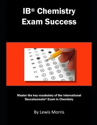 Úspěšná zkouška z chemie: Zvládněte klíčovou slovní zásobu mezinárodní maturitní zkoušky z chemie. - Ib Chemistry Exam Success: Master the Key Vocabulary of the International Baccalaureate Exam in Chemistry