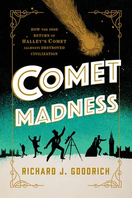 Šílenství komety: Jak návrat Halleyovy komety v roce 1910 (téměř) zničil civilizaci - Comet Madness: How the 1910 Return of Halley's Comet (Almost) Destroyed Civilization