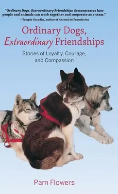 Obyčejní psi, neobyčejná přátelství: Příběhy o věrnosti, odvaze a soucitu - Ordinary Dogs, Extraordinary Friendships: Stories of Loyalty, Courage, and Compassion