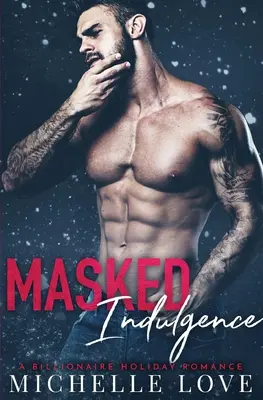 Maskované požitkářství: Miliardářská prázdninová romance - Masked Indulgence: A Billionaire Holiday Romance
