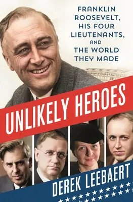 Nepravděpodobní hrdinové: Franklin Roosevelt, jeho čtyři poručíci a svět, který stvořili. - Unlikely Heroes: Franklin Roosevelt, His Four Lieutenants, and the World They Made