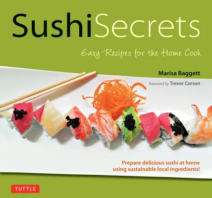 Tajemství sushi: Snadné recepty pro domácí kuchaře. Připravte si doma lahodné sushi z udržitelných místních surovin! - Sushi Secrets: Easy Recipes for the Home Cook. Prepare Delicious Sushi at Home Using Sustainable Local Ingredients!