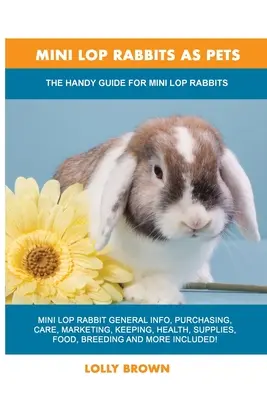 Mini králíčci jako domácí mazlíčci: Praktická příručka pro mini králíčky. - Mini Lop Rabbits as Pets: The Handy Guide for Mini Lop Rabbits