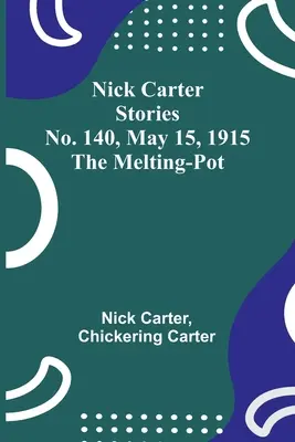 Příběhy Nicka Cartera č. 140, 15. května 1915: The Melting-Pot - Nick Carter Stories No. 140, May 15, 1915: The Melting-Pot