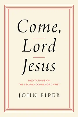 Přijď, Pane Ježíši: Přijď, Pane: Meditace o druhém příchodu Krista - Come, Lord Jesus: Meditations on the Second Coming of Christ