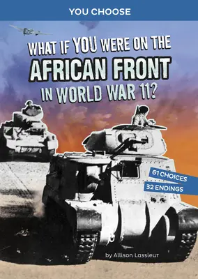 Co kdybyste byli na africké frontě za druhé světové války?: Interaktivní historické dobrodružství - What If You Were on the African Front in World War II?: An Interactive History Adventure