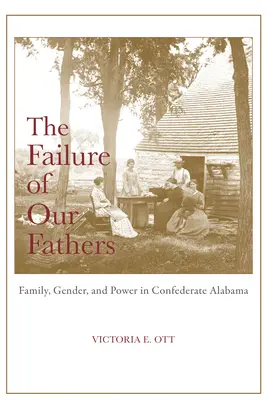 Selhání našich otců: Rodina, gender a moc v Alabamě za Konfederace. - The Failure of Our Fathers: Family, Gender, and Power in Confederate Alabama