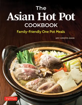 Kuchařka asijských horkých hrnců: Kuchařka pro rodinu: jídla z jednoho hrnce - The Asian Hot Pot Cookbook: Family-Friendly One Pot Meals