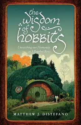 Moudrost hobitů: Objevování naší lidskosti na 3 Bagshot Row - The Wisdom of Hobbits: Unearthing Our Humanity at 3 Bagshot Row