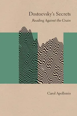 Dostojevského tajemství: Čtení proti proudu - Dostoevsky's Secrets: Reading Against the Grain