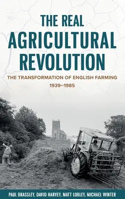 Skutečná zemědělská revoluce: Přeměna anglického zemědělství v letech 1939-1985 - The Real Agricultural Revolution: The Transformation of English Farming, 1939-1985