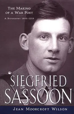 Siegfried Sassoon: (1886-1918): The Making of a War Poet, A biography (1886-1918) - Siegfried Sassoon: The Making of a War Poet, A biography (1886-1918)