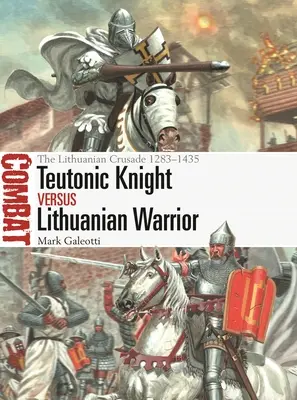 Teutonský rytíř versus litevský válečník: Litevská křížová výprava 1283-1435 - Teutonic Knight Vs Lithuanian Warrior: The Lithuanian Crusade 1283-1435