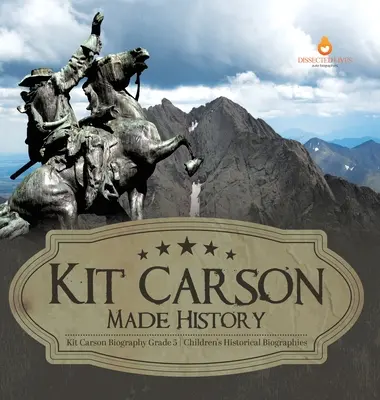 Kit Carson se zapsal do dějin Kit Carson Životopis 5. třída Dětské historické životopisy - Kit Carson Made History Kit Carson Biography Grade 5 Children's Historical Biographies