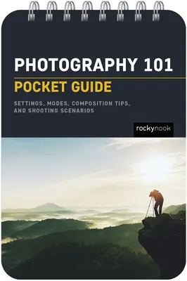 Fotografování 101: Kapesní průvodce: Základy expozice, nastavení fotoaparátu, informace o objektivu, tipy pro kompozici a scénáře fotografování - Photography 101: Pocket Guide: Exposure Basics, Camera Settings, Lens Info, Composition Tips, and Shooting Scenarios