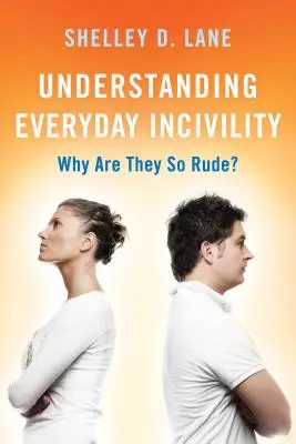 Pochopení každodenní nevraživosti: Proč jsou tak hrubé? - Understanding Everyday Incivility: Why Are They So Rude?