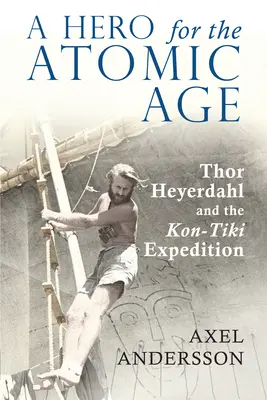 Hrdina atomového věku: Thor Heyerdahl a expedice Kon-Tiki - A Hero for the Atomic Age: Thor Heyerdahl and the Kon-Tiki Expedition