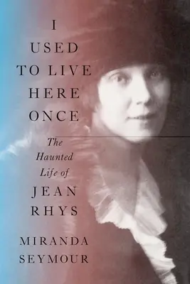 Kdysi jsem tu bydlel: Strašidelný život Jeana Rhyse - I Used to Live Here Once: The Haunted Life of Jean Rhys