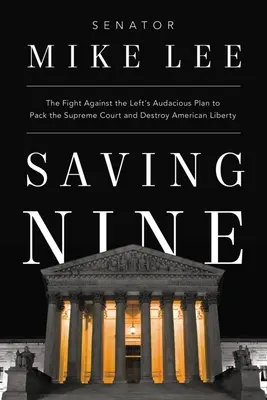 Zachraňující devítka: Boj proti odvážnému plánu levice na obsazení Nejvyššího soudu a zničení americké svobody - Saving Nine: The Fight Against the Left's Audacious Plan to Pack the Supreme Court and Destroy American Liberty