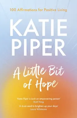 Kousek naděje: 100 afirmací pro pozitivní život na každý den. - A Little Bit of Hope: 100 Affirmations for Positive Living