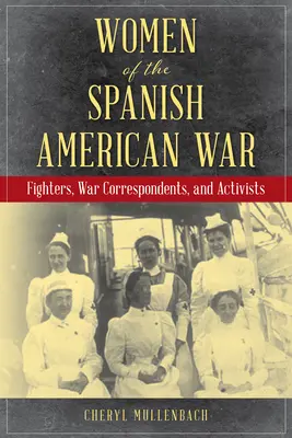 Ženy španělsko-americké války: bojovnice, válečné zpravodajky a aktivistky - Women of the Spanish-American War: Fighters, War Correspondents, and Activists