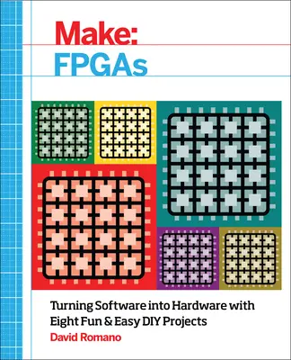 Značka: FPGA: Osm zábavných a snadných DIY projektů, jak přeměnit software na hardware. - Make: FPGAs: Turning Software Into Hardware with Eight Fun and Easy DIY Projects