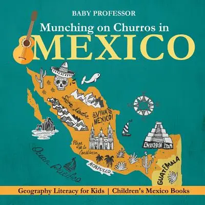 Chroupání churros v Mexiku - zeměpisná gramotnost pro děti Dětské knihy o Mexiku - Munching on Churros in Mexico - Geography Literacy for Kids Children's Mexico Books