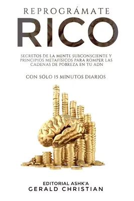 Reprogrmate Rico: s: Secretos de la programacin neurolingstica (PNL) y la metafsica para romper las cadenas de pobreza en tu ADN... con - Reprogrmate Rico: Secretos de la programacin neurolingstica (PNL) y la metafsica para romper las cadenas de pobreza en tu ADN... con