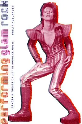 Performing Glam Rock: Gender a divadelnost v populární hudbě - Performing Glam Rock: Gender and Theatricality in Popular Music