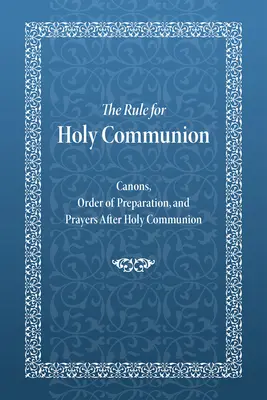 Pravidla pro svaté přijímání: Kánony, řád přípravy a modlitby po svatém přijímání. - The Rule for Holy Communion: Canons, Order of Preparation, and Prayers After Holy Communion