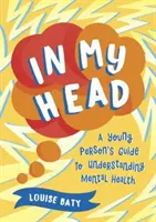 V mé hlavě - Průvodce pro mladé lidi, jak porozumět duševnímu zdraví - In My Head - A Young Person's Guide to Understanding Mental Health