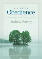 Život v poslušnosti: Učte se důvěřovat jeho času, jeho místu a jeho vůli. - A Life of Obedience: Learning to Trust His Time, His Place, His Will