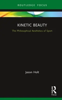 Kinetická krása: Filosofická estetika sportu. - Kinetic Beauty: The Philosophical Aesthetics of Sport