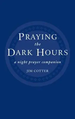 Modlitba v temných hodinách: Společník pro noční modlitbu - Praying the Dark Hours: A Night Prayer Companion