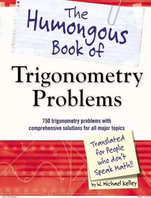 Humongous Book of Trigonometry Problems: 750 trigonometrických úloh s komplexními řešeními pro všechna hlavní témata - The Humongous Book of Trigonometry Problems: 750 Trigonometry Problems with Comprehensive Solutions for All Major Topics