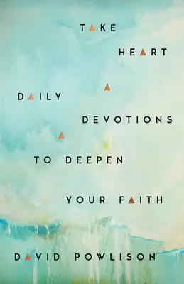 Vezměte si srdce: Denní pobožnosti k prohloubení vaší víry - Take Heart: Daily Devotions to Deepen Your Faith