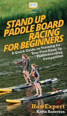 Závody na paddleboardu pro začátečníky: Rychlý průvodce tréninkem na první závody na paddleboardu ve stoje - Stand Up Paddle Board Racing for Beginners: A Quick Guide on Training for Your First Stand Up Paddleboarding Competition