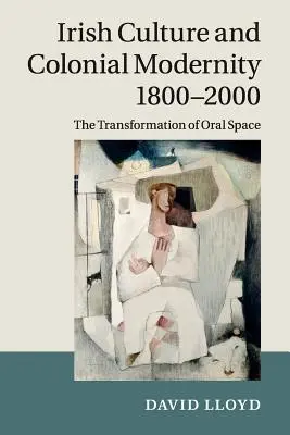 Irská kultura a koloniální modernita 1800-2000: Proměna ústního prostoru - Irish Culture and Colonial Modernity 1800-2000: The Transformation of Oral Space