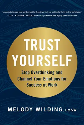 Důvěřujte si: Přestaňte přemýšlet a nasměrujte své emoce k úspěchu v práci. - Trust Yourself: Stop Overthinking and Channel Your Emotions for Success at Work